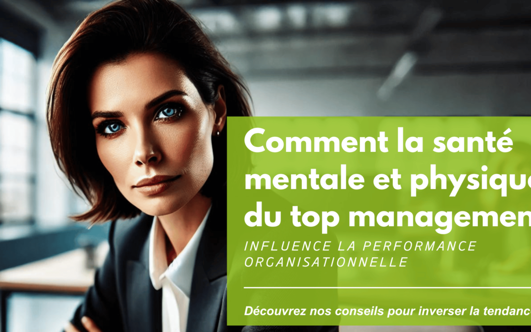 Comment la santé mentale et physique du top management influence la performance organisationnelle